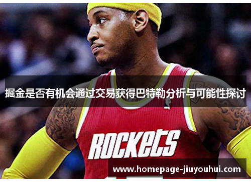 掘金是否有机会通过交易获得巴特勒分析与可能性探讨 掘金是否有机会通过交易获得巴特勒分析与可能性探讨