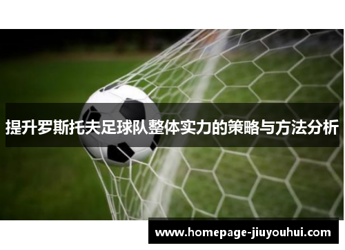 提升罗斯托夫足球队整体实力的策略与方法分析 提升罗斯托夫足球队整体实力的策略与方法分析