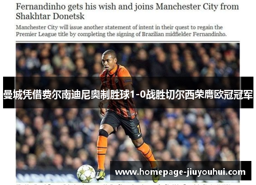 曼城凭借费尔南迪尼奥制胜球1-0战胜切尔西荣膺欧冠冠军 曼城凭借费尔南迪尼奥制胜球1-0战胜切尔西荣膺欧冠冠军