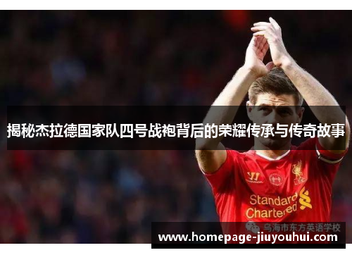 揭秘杰拉德国家队四号战袍背后的荣耀传承与传奇故事 揭秘杰拉德国家队四号战袍背后的荣耀传承与传奇故事