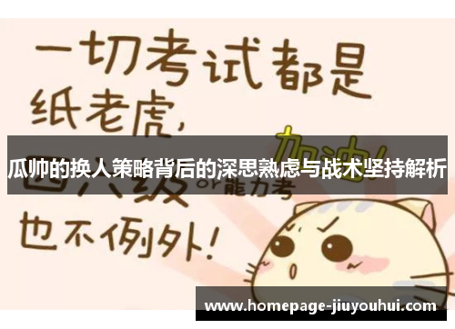 瓜帅的换人策略背后的深思熟虑与战术坚持解析