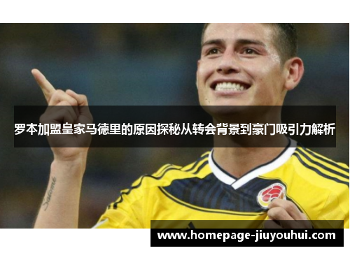 罗本加盟皇家马德里的原因探秘从转会背景到豪门吸引力解析