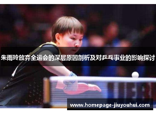 朱雨玲放弃全运会的深层原因剖析及对乒乓事业的影响探讨
