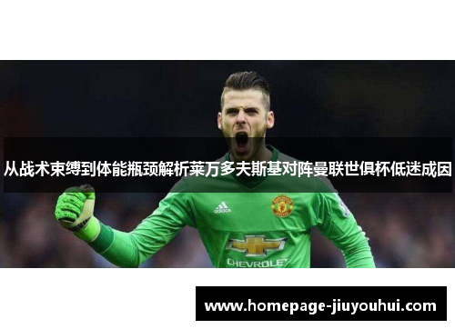 从战术束缚到体能瓶颈解析莱万多夫斯基对阵曼联世俱杯低迷成因