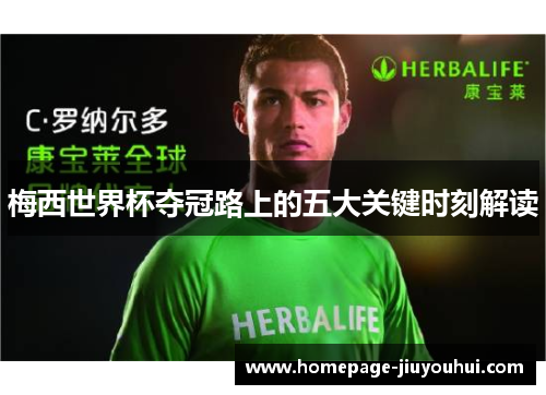 梅西世界杯夺冠路上的五大关键时刻解读