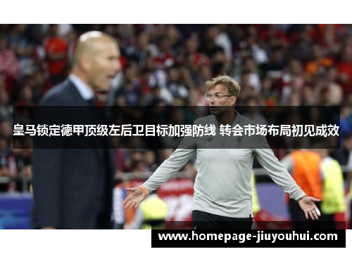 皇马锁定德甲顶级左后卫目标加强防线 转会市场布局初见成效