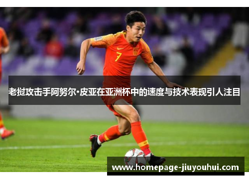 老挝攻击手阿努尔·皮亚在亚洲杯中的速度与技术表现引人注目