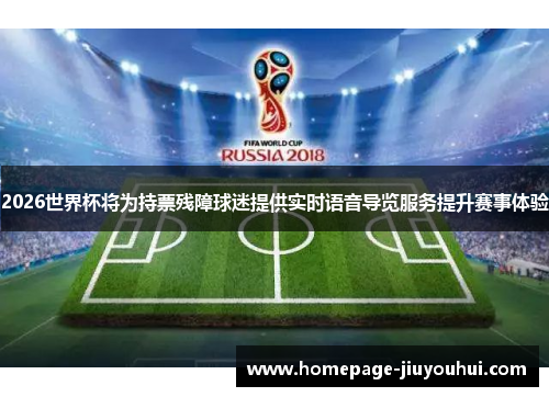 2026世界杯将为持票残障球迷提供实时语音导览服务提升赛事体验